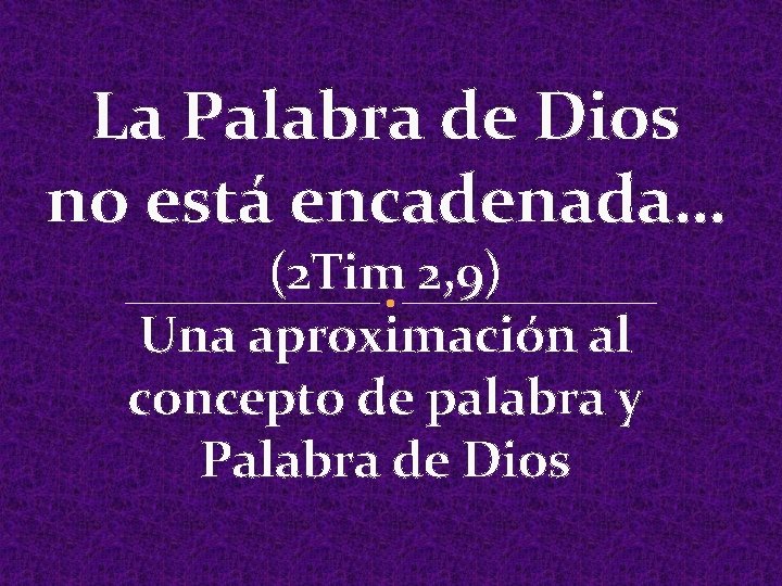 La Palabra de Dios no está encadenada… (2 Tim 2, 9) Una aproximación al