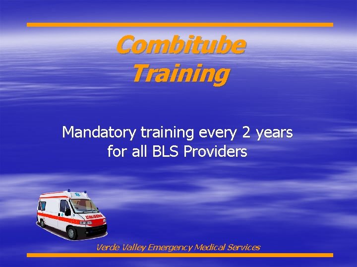 Combitube Training Mandatory training every 2 years for all BLS Providers Verde Valley Emergency