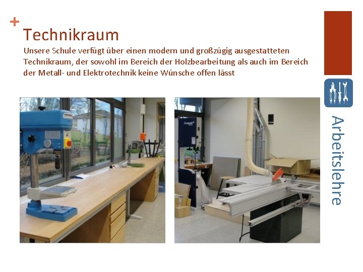 + Technikraum Unsere Schule verfügt über einen modern und großzügig ausgestatteten Technikraum, der sowohl + Technikraum Unsere Schule verfügt über einen modern und großzügig ausgestatteten Technikraum, der sowohl