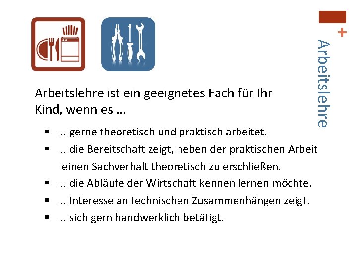 + Arbeitslehre ist ein geeignetes Fach für Ihr Kind, wenn es. . . §. + Arbeitslehre ist ein geeignetes Fach für Ihr Kind, wenn es. . . §.