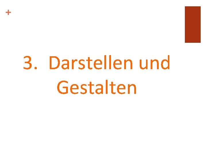 + 3. Darstellen und Gestalten + 3. Darstellen und Gestalten