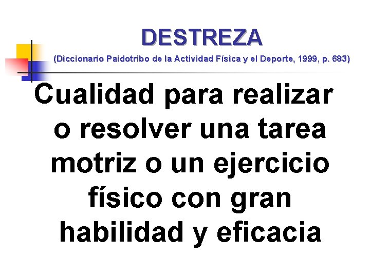 DESTREZA (Diccionario Paidotribo de la Actividad Física y el Deporte, 1999, p. 683) Cualidad