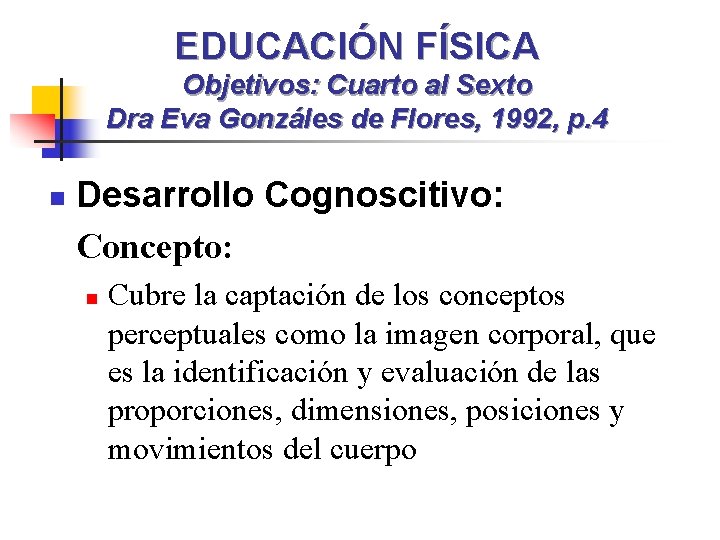 EDUCACIÓN FÍSICA Objetivos: Cuarto al Sexto Dra Eva Gonzáles de Flores, 1992, p. 4
