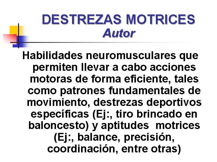 DESTREZAS MOTRICES Autor Habilidades neuromusculares que permiten llevar a cabo acciones motoras de forma