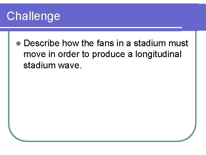 Challenge l Describe how the fans in a stadium must move in order to