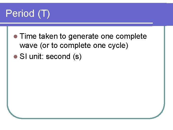 Period (T) l Time taken to generate one complete wave (or to complete one