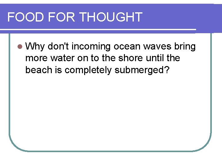 FOOD FOR THOUGHT l Why don't incoming ocean waves bring more water on to