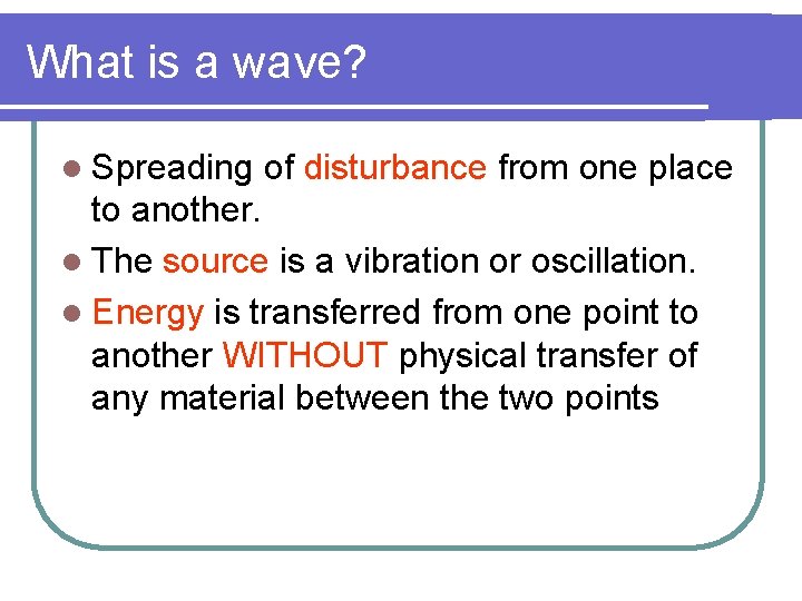 What is a wave? l Spreading of disturbance from one place to another. l