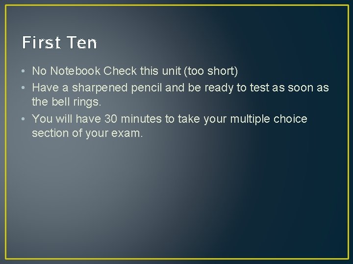 First Ten • No Notebook Check this unit (too short) • Have a sharpened