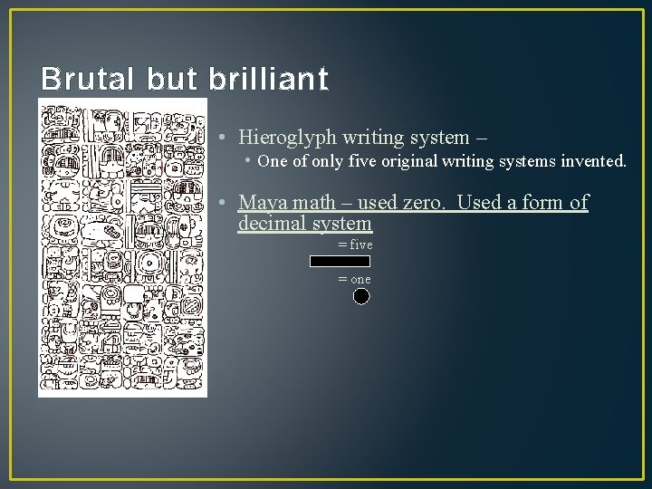 Brutal but brilliant • Hieroglyph writing system – • One of only five original