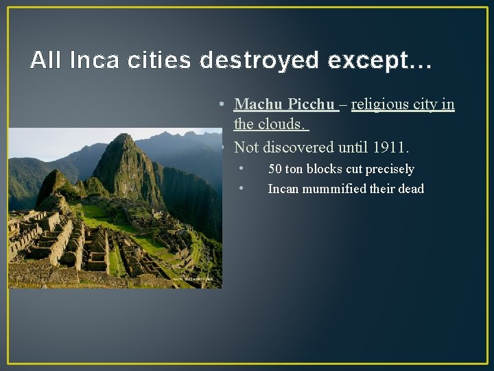 All Inca cities destroyed except… • Machu Picchu – religious city in the clouds.