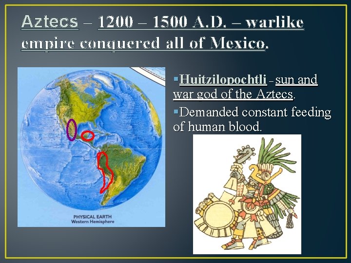 Aztecs – 1200 – 1500 A. D. – warlike empire conquered all of Mexico.