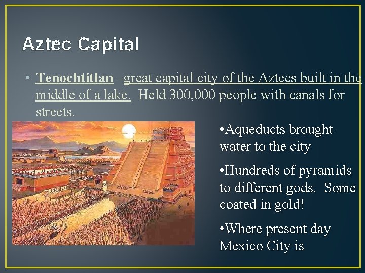 Aztec Capital • Tenochtitlan –great capital city of the Aztecs built in the middle