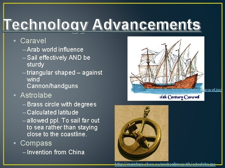 Technology Advancements • Caravel – Arab world influence – Sail effectively AND be sturdy
