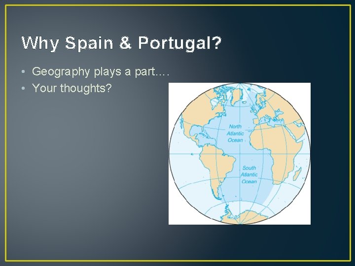 Why Spain & Portugal? • Geography plays a part…. • Your thoughts? 