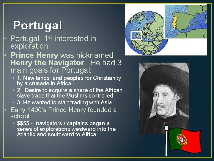 Portugal • Portugal -1 st interested in exploration. • Prince Henry was nicknamed Henry
