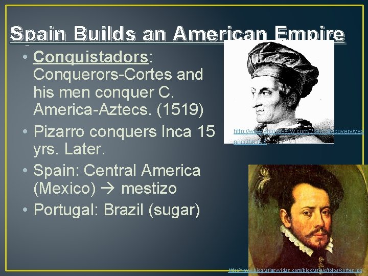 Spain Builds an American Empire • Conquistadors: Conquerors-Cortes and his men conquer C. America-Aztecs.