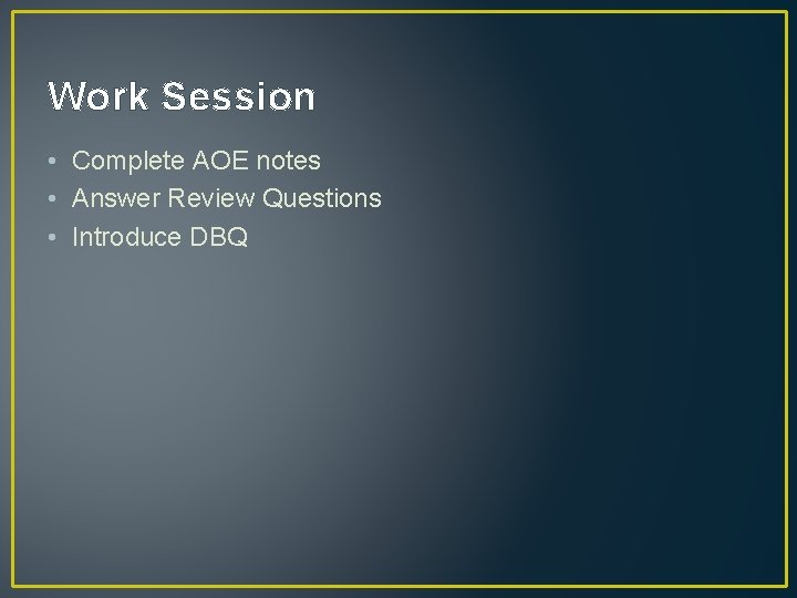 Work Session • Complete AOE notes • Answer Review Questions • Introduce DBQ 