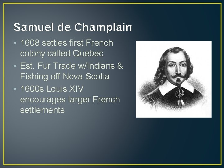 Samuel de Champlain • 1608 settles first French colony called Quebec • Est. Fur