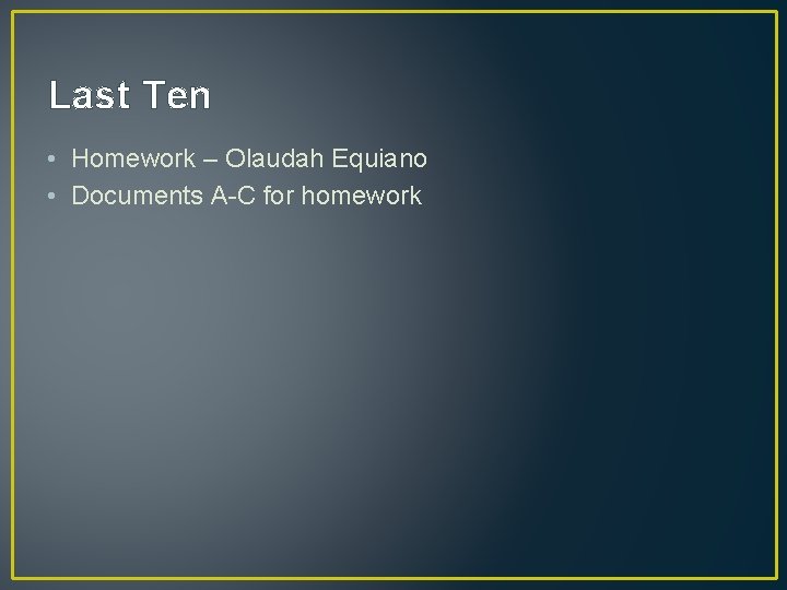 Last Ten • Homework – Olaudah Equiano • Documents A-C for homework 