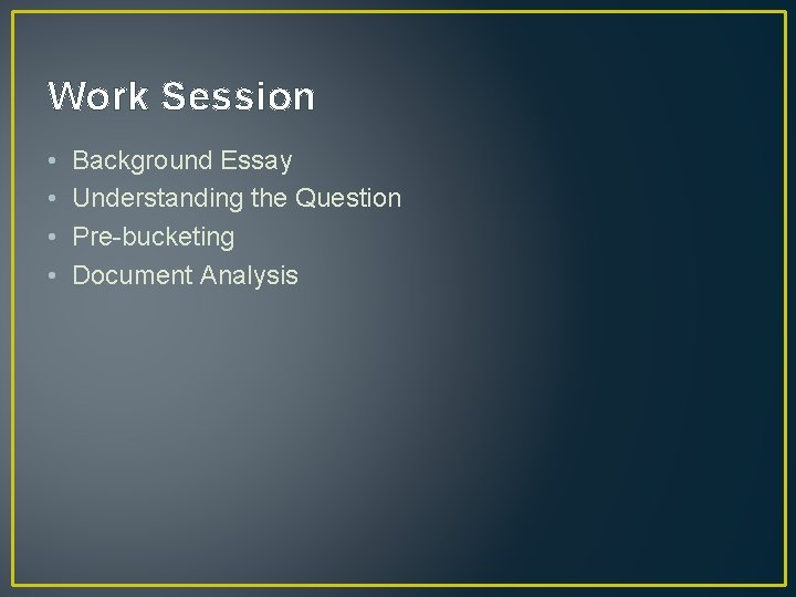 Work Session • • Background Essay Understanding the Question Pre-bucketing Document Analysis 