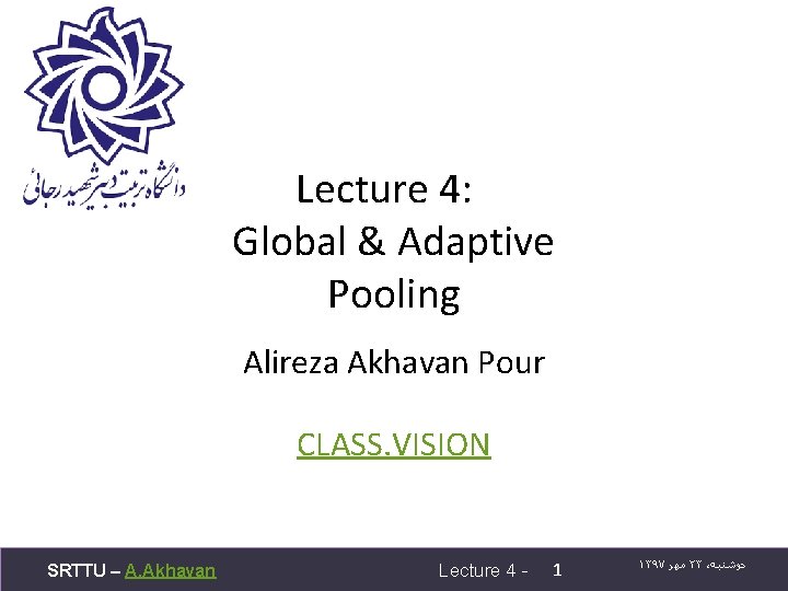 Lecture 4: Global & Adaptive Pooling Alireza Akhavan Pour CLASS. VISION SRTTU – A.