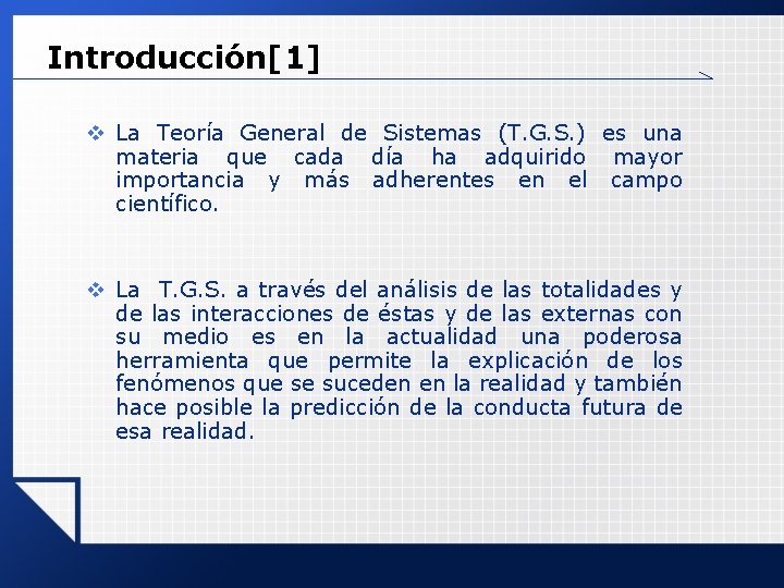 Introducción[1] v La Teoría General de Sistemas (T. G. S. ) es una materia