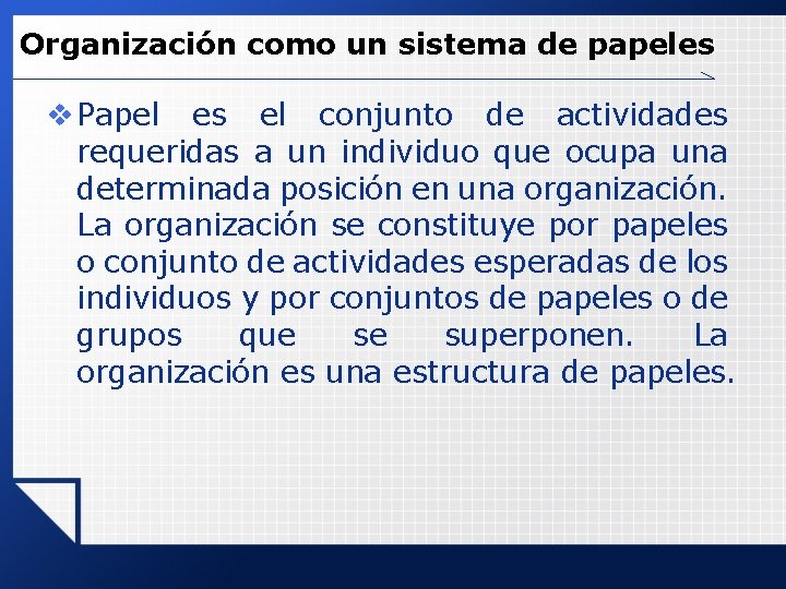 Organización como un sistema de papeles v Papel es el conjunto de actividades requeridas Organización como un sistema de papeles v Papel es el conjunto de actividades requeridas