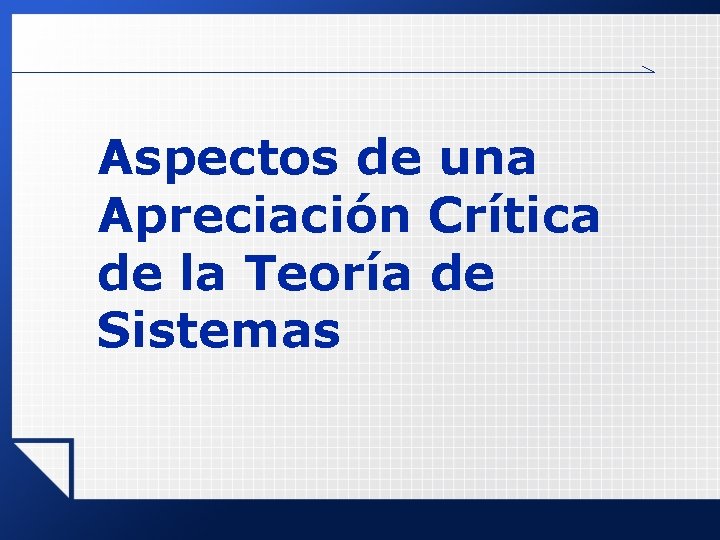 Aspectos de una Apreciación Crítica de la Teoría de Sistemas Aspectos de una Apreciación Crítica de la Teoría de Sistemas