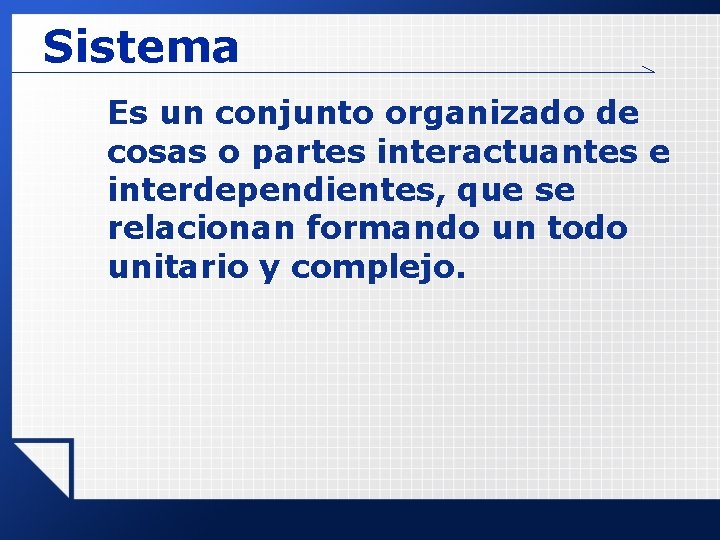 Sistema Es un conjunto organizado de cosas o partes interactuantes e interdependientes, que se Sistema Es un conjunto organizado de cosas o partes interactuantes e interdependientes, que se