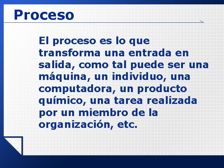 Proceso El proceso es lo que transforma una entrada en salida, como tal puede Proceso El proceso es lo que transforma una entrada en salida, como tal puede