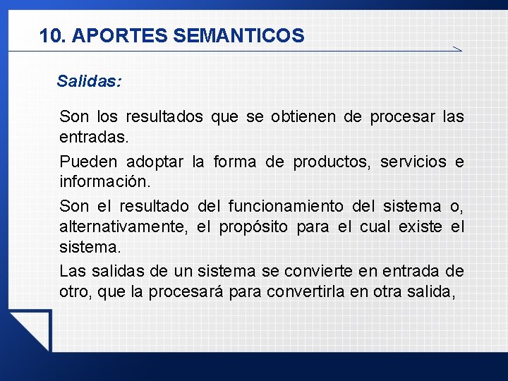 10. APORTES SEMANTICOS Salidas: Son los resultados que se obtienen de procesar las entradas. 10. APORTES SEMANTICOS Salidas: Son los resultados que se obtienen de procesar las entradas.