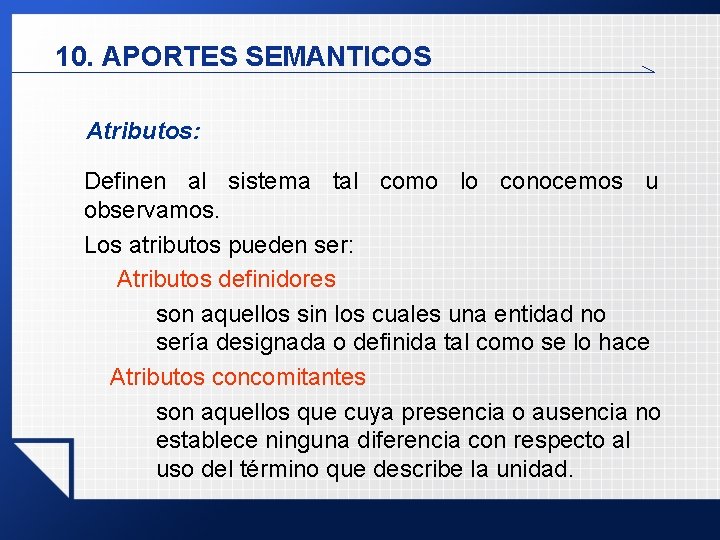 10. APORTES SEMANTICOS Atributos: Definen al sistema tal como lo conocemos u observamos. Los 10. APORTES SEMANTICOS Atributos: Definen al sistema tal como lo conocemos u observamos. Los