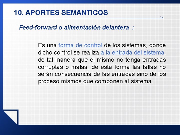 10. APORTES SEMANTICOS Feed-forward o alimentación delantera : Es una forma de control de 10. APORTES SEMANTICOS Feed-forward o alimentación delantera : Es una forma de control de