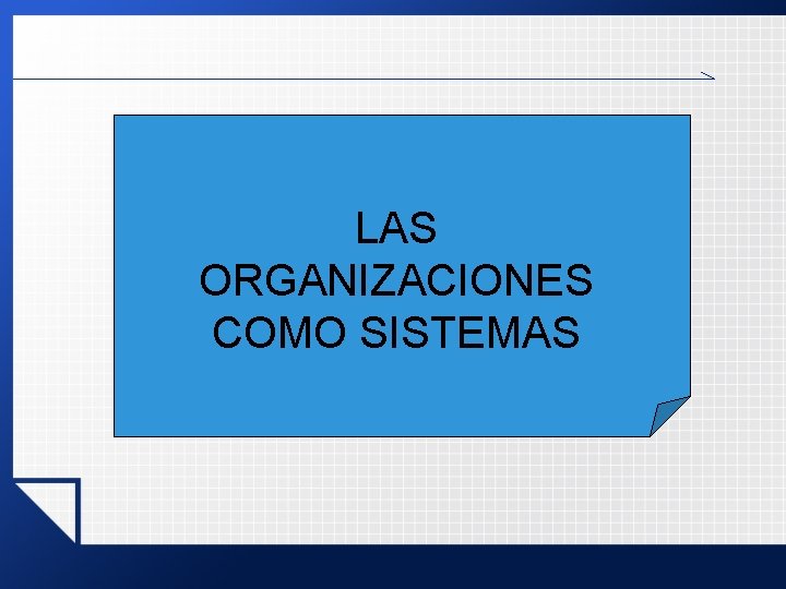 LAS ORGANIZACIONES COMO SISTEMAS LAS ORGANIZACIONES COMO SISTEMAS