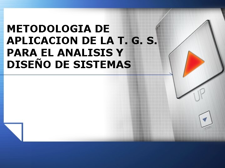 METODOLOGIA DE APLICACION DE LA T. G. S. PARA EL ANALISIS Y DISEÑO DE METODOLOGIA DE APLICACION DE LA T. G. S. PARA EL ANALISIS Y DISEÑO DE