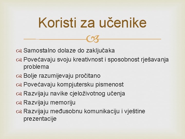 Koristi za učenike Samostalno dolaze do zaključaka Povećavaju svoju kreativnost i sposobnost rješavanja problema