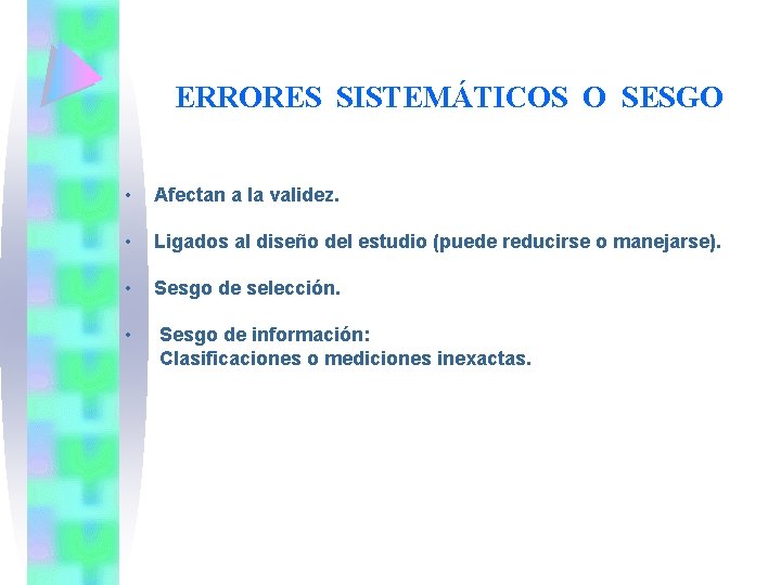 ERRORES SISTEMÁTICOS O SESGO • Afectan a la validez. • Ligados al diseño del