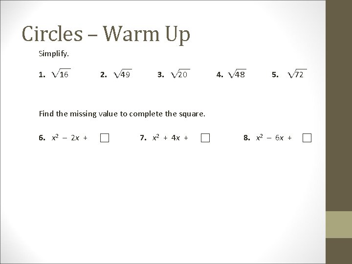 Circles – Warm Up Simplify. 1. 16 2. 49 3. 20 4. 48 5.