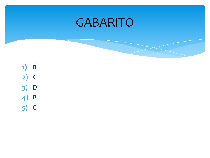 GABARITO 1) 2) 3) 4) 5) B C D B C 