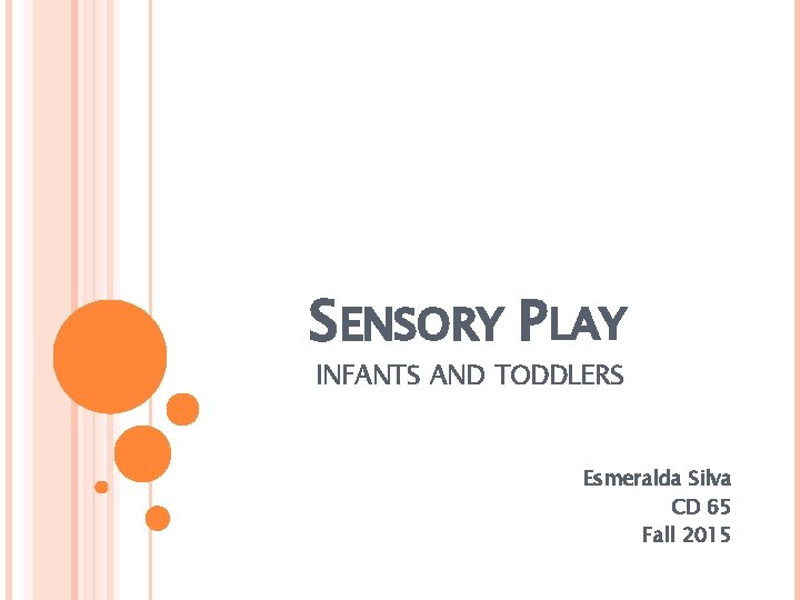 SENSORY PLAY INFANTS AND TODDLERS Esmeralda Silva CD 65 Fall 2015 