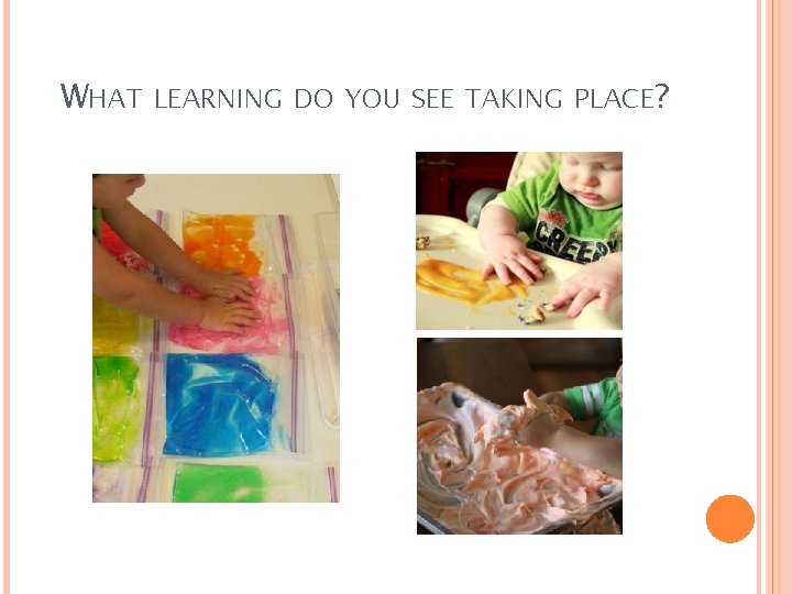 WHAT LEARNING DO YOU SEE TAKING PLACE? 
