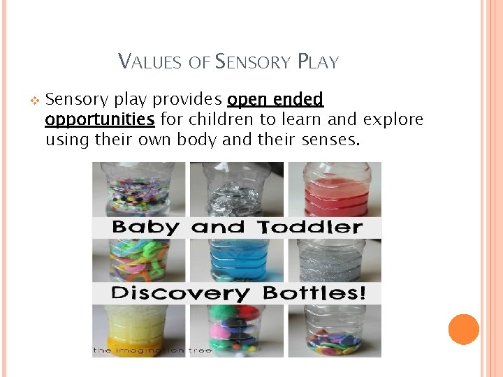 VALUES OF SENSORY PLAY v Sensory play provides open ended opportunities for children to