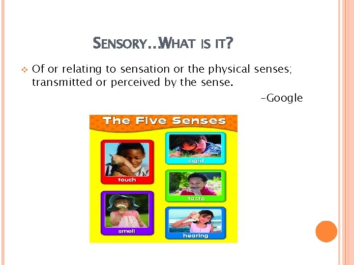 SENSORY…WHAT IS IT? v Of or relating to sensation or the physical senses; transmitted