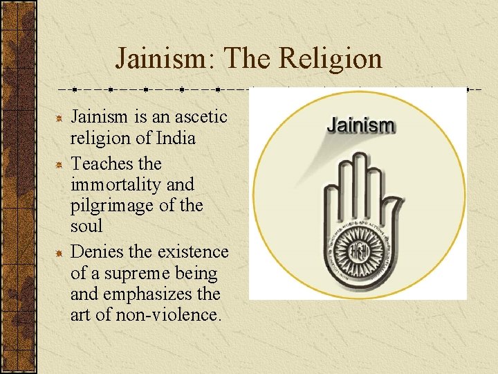 Jainism: The Religion Jainism is an ascetic religion of India Teaches the immortality and