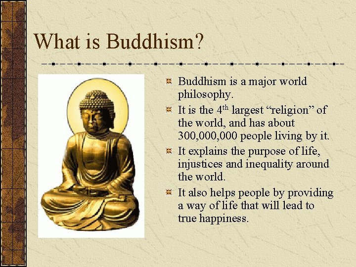 What is Buddhism? Buddhism is a major world philosophy. It is the 4 th