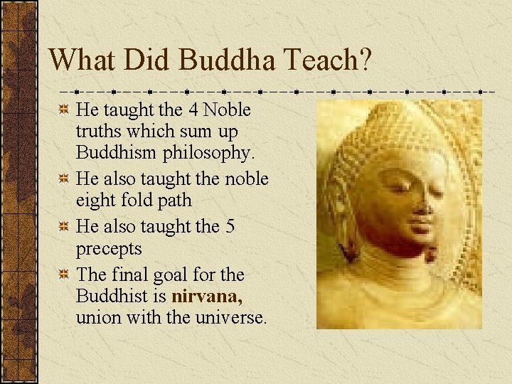 What Did Buddha Teach? He taught the 4 Noble truths which sum up Buddhism