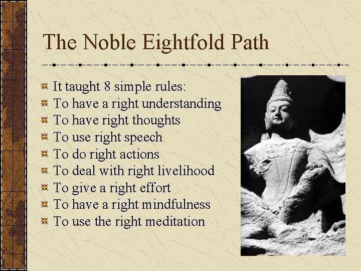 The Noble Eightfold Path It taught 8 simple rules: To have a right understanding