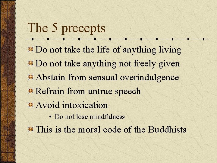 The 5 precepts Do not take the life of anything living Do not take