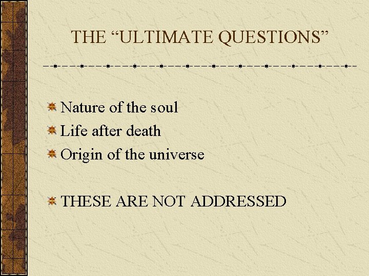 THE “ULTIMATE QUESTIONS” Nature of the soul Life after death Origin of the universe